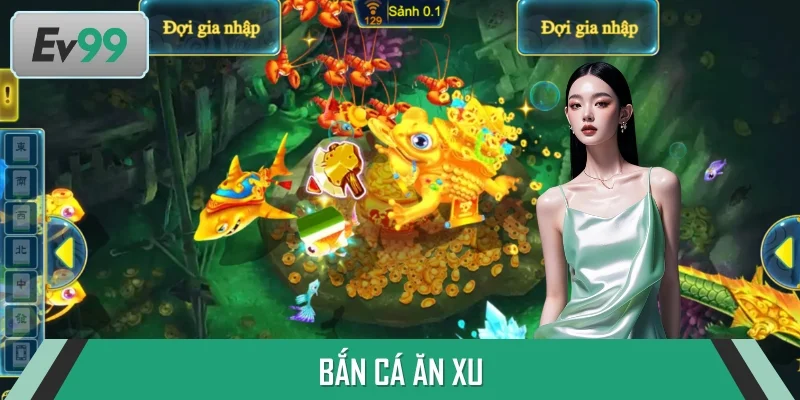 Bắn Cá Ăn Xu | Tất Tần Tật Thông Tin Cho Những Ai Chưa Biết