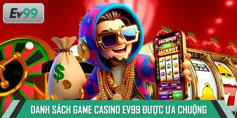 Danh sách game casino EV99 được ưa chuộng nhất hiện tại