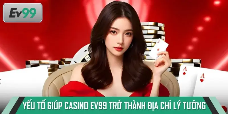 Yếu tố giúp Casino EV99 trở thành địa chỉ lý tưởng