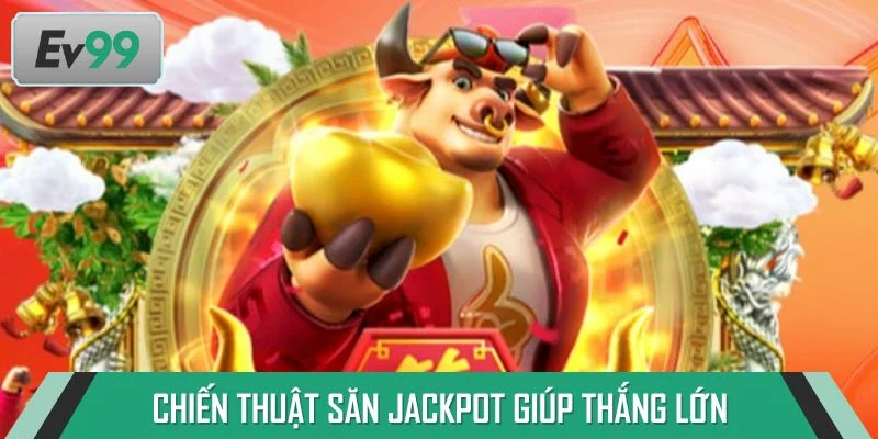 Chiến thuật săn Jackpot giúp thắng phần thưởng lớn