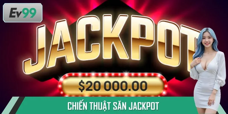 Chiến Thuật Săn Jackpot Chuẩn Giúp Bạn Rinh Thưởng Cực Nhanh