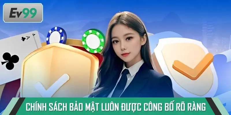 Chính sách bảo mật luôn được công bố rõ ràng, minh bạch