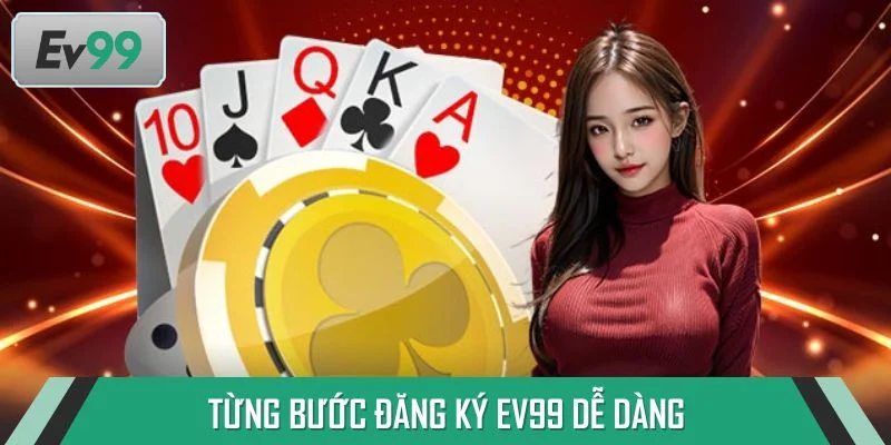 Từng bước đăng ký EV99 dễ dàng, ai cũng làm được trong vài phút