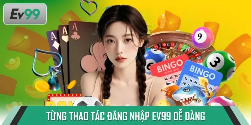 Từng thao tác đăng nhập EV99 dễ dàng, ai cũng làm được