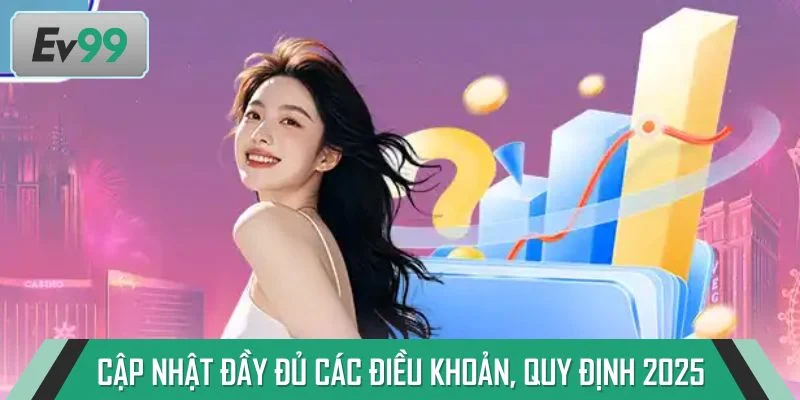 Cập nhật đầy đủ các điều khoản, quy định 2025