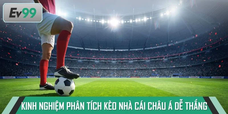 Kinh nghiệm phân tích kèo nhà cái Châu Á dễ thắng dễ dàng mỗi trận