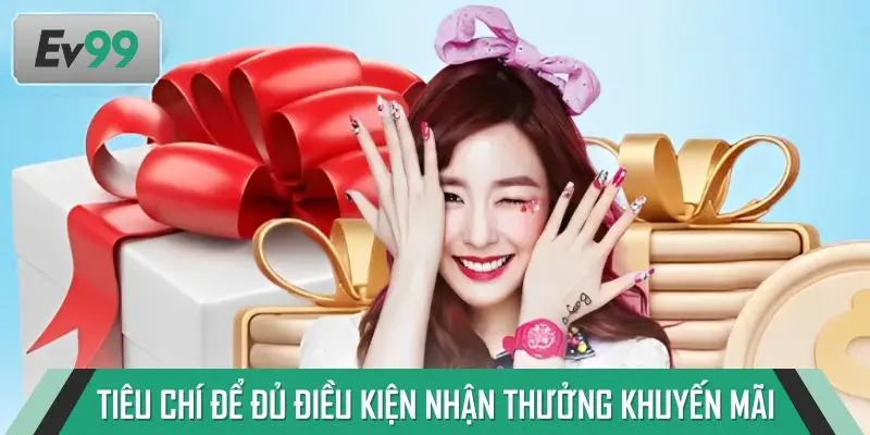 Các tiêu chí để đủ điều kiện nhận thưởng khuyến mãi EV99