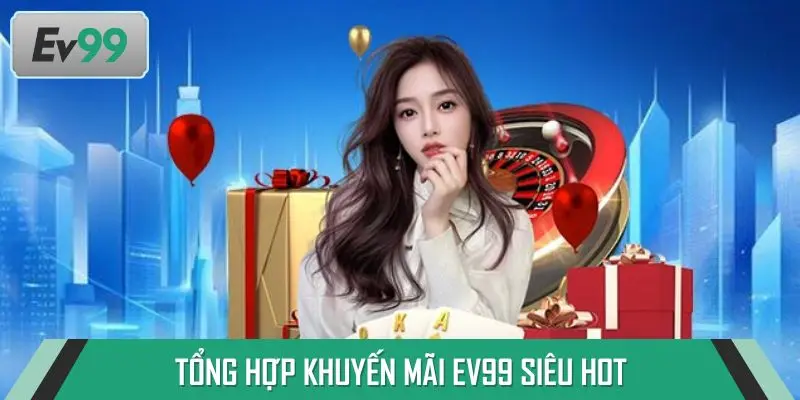 Tổng hợp khuyến mãi EV99 siêu hot dành cho năm 2025