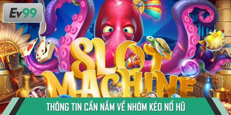 Điểm qua đôi nét thông tin cần nắm về nhóm kéo nổ hũ