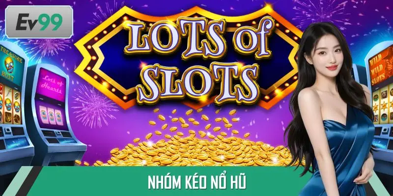 Nhóm Kéo Nổ Hũ - Hướng Dẫn, Chiến Thuật Săn Jackpot 2025