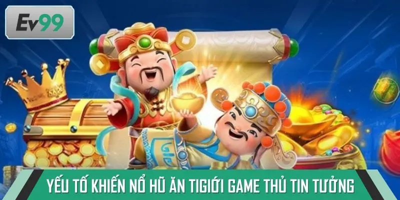 Yếu tố khiến nổ hũ ăn tiền thật được giới game thủ tin tưởng