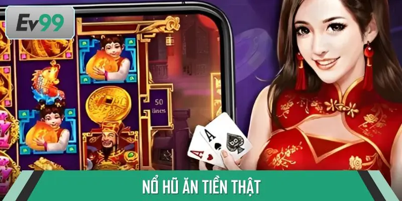 Nổ Hũ Ăn Tiền Thật - Vận Hành An Toàn, Trải Nghiệm Trọn Vẹn