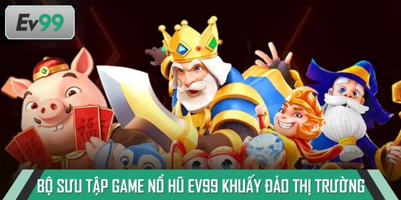 Bộ sưu tập game nổ hũ EV99 khuấy đảo thị trường