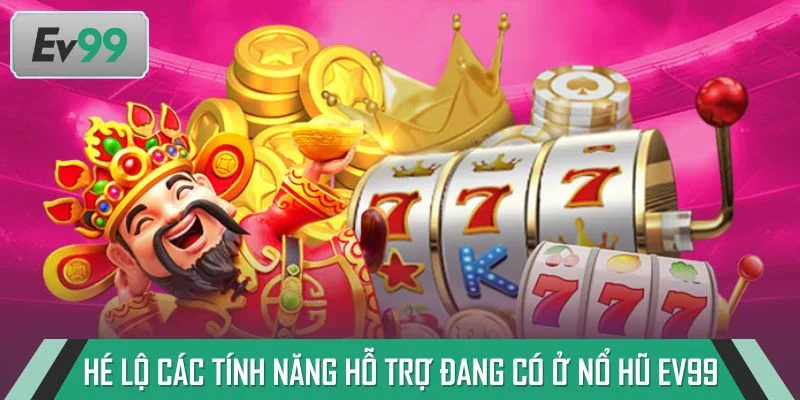 Hé lộ các tính năng hỗ trợ đang có ở nổ hũ EV99