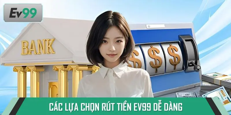 Các lựa chọn rút tiền EV99 dễ dàng và hiệu quả nhất