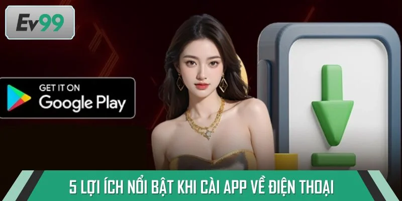 5 lợi ích nổi bật khi cài app về điện thoại