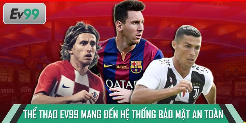 Thể thao EV99 mang đến hệ thống bảo mật an toàn tuyệt đối